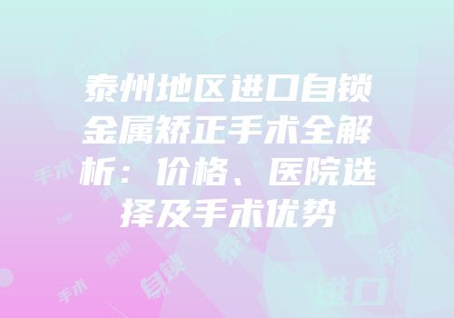 泰州地区进口自锁金属矫正手术全解析：价格、医院选择及手术优势