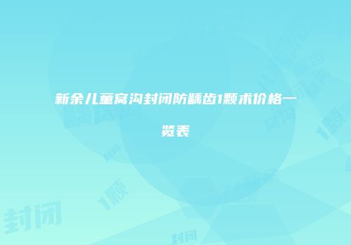 新余儿童窝沟封闭防龋齿1颗术价格一览表