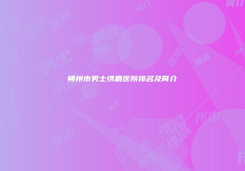朔州市男士绣眉医院排名及简介