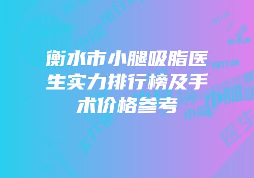 衡水市小腿吸脂医生实力排行榜及手术价格参考