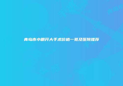 青岛市小眼开大手术价格一览及医院推荐
