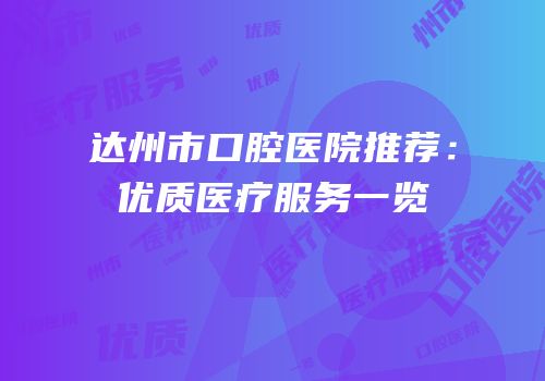 达州市口腔医院推荐：优质医疗服务一览