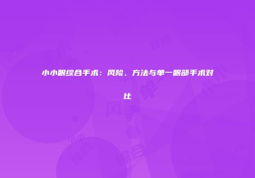 小小眼综合手术：风险、方法与单一眼部手术对比