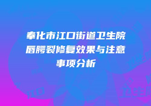 奉化市江口街道卫生院唇腭裂修复效果与注意事项分析