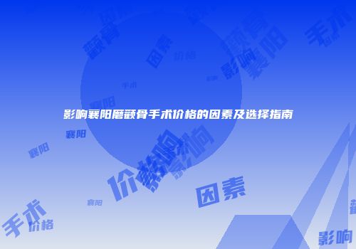 影响襄阳磨颧骨手术价格的因素及选择指南