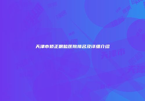 天津市矫正眼睑医院排名及详细介绍