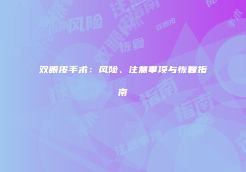 双眼皮手术：风险、注意事项与恢复指南