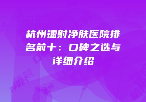 杭州镭射净肤医院排名前十：口碑之选与详细介绍