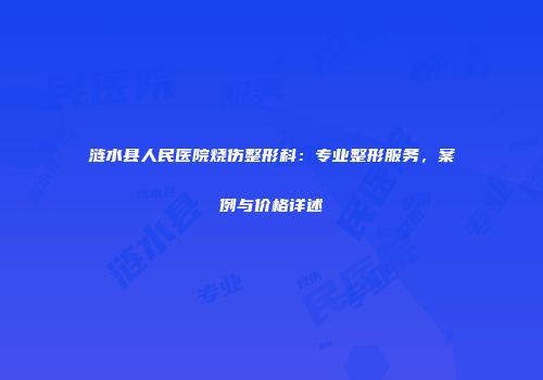 涟水县人民医院烧伤整形科：专业整形服务，案例与价格详述