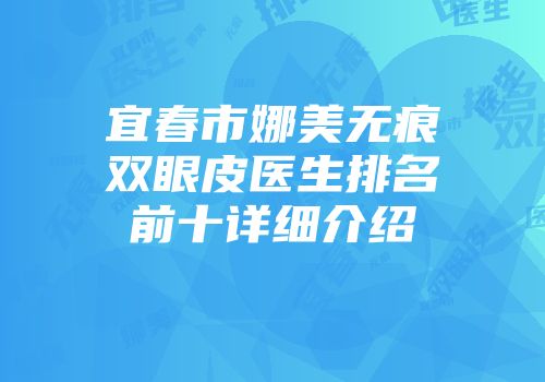 宜春市娜美无痕双眼皮医生排名前十详细介绍