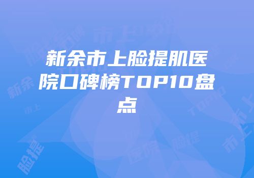 新余市上脸提肌医院口碑榜TOP10盘点
