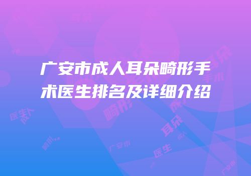 广安市成人耳朵畸形手术医生排名及详细介绍