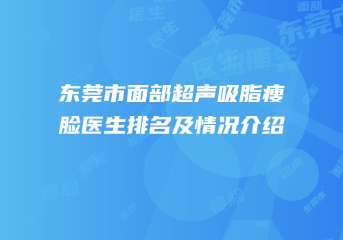 东莞市面部超声吸脂瘦脸医生排名及情况介绍