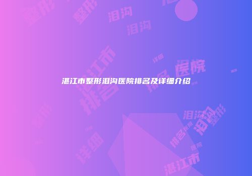 湛江市整形泪沟医院排名及详细介绍