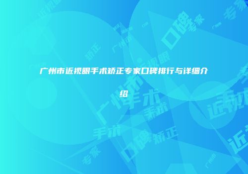 广州市近视眼手术矫正专家口碑排行与详细介绍
