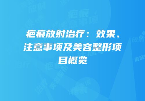 疤痕放射治疗：效果、注意事项及美容整形项目概览