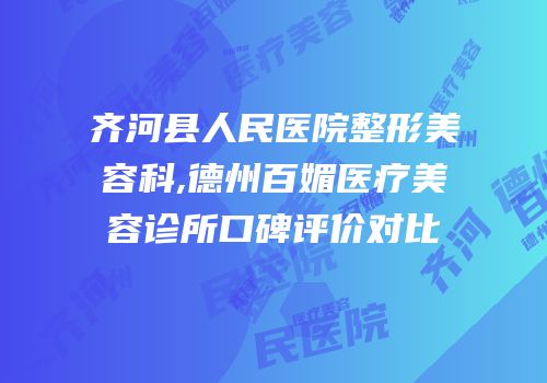 齐河县人民医院整形美容科,德州百媚医疗美容诊所口碑评价对比