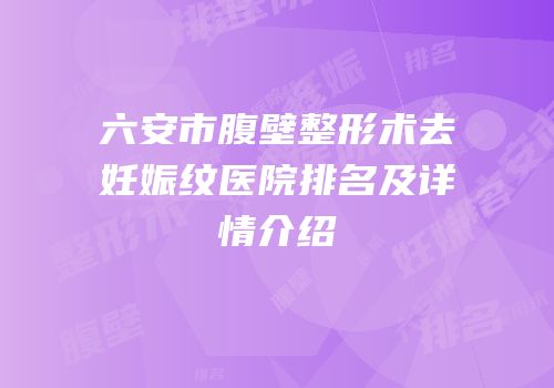 六安市腹壁整形术去妊娠纹医院排名及详情介绍