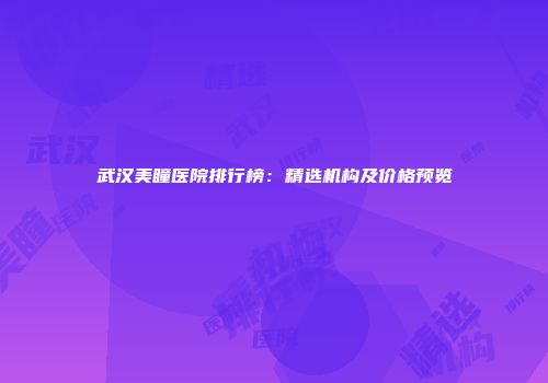 武汉美瞳医院排行榜：精选机构及价格预览