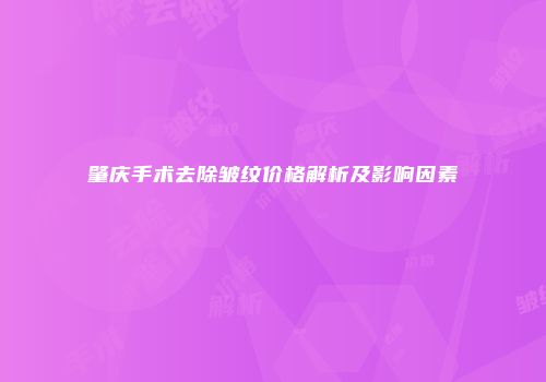 肇庆手术去除皱纹价格解析及影响因素