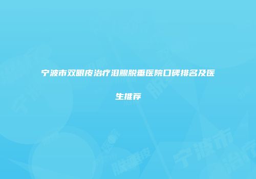 宁波市双眼皮治疗泪腺脱垂医院口碑排名及医生推荐