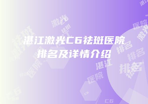 湛江激光C6祛斑医院排名及详情介绍