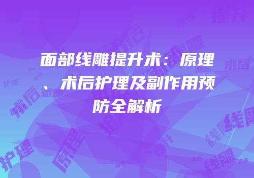 面部线雕提升术：原理、术后护理及副作用预防全解析