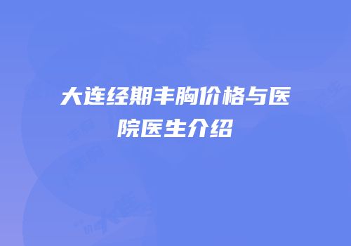 大连经期丰胸价格与医院医生介绍