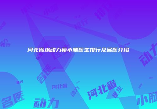 河北省水动力瘦小腿医生排行及名医介绍