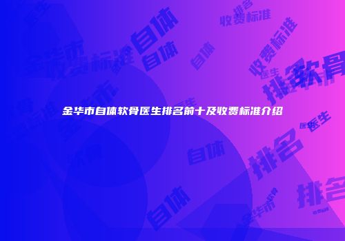 金华市自体软骨医生排名前十及收费标准介绍