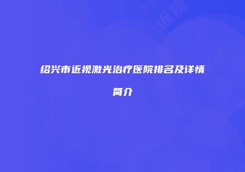 绍兴市近视激光治疗医院排名及详情简介