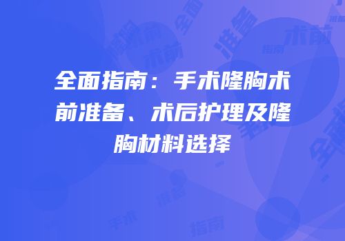 全面指南：手术隆胸术前准备、术后护理及隆胸材料选择