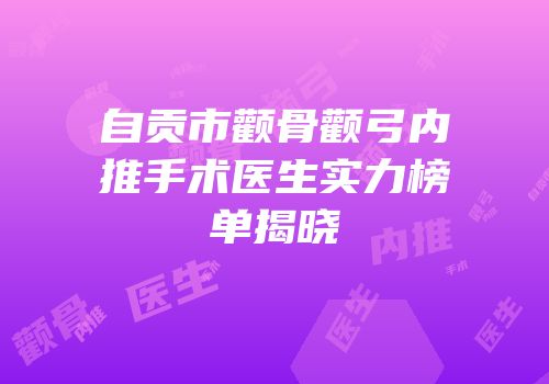 自贡市颧骨颧弓内推手术医生实力榜单揭晓