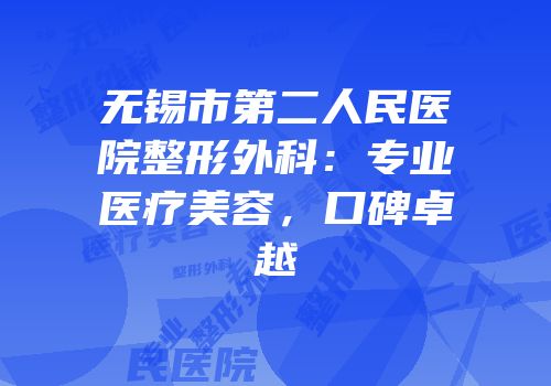 无锡市第二人民医院整形外科：专业医疗美容，口碑卓越