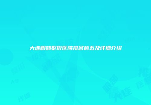 大连眼部整形医院排名前五及详细介绍