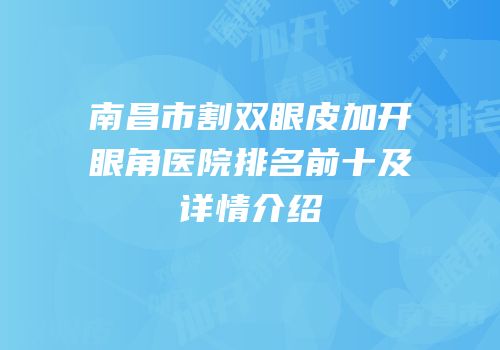 南昌市割双眼皮加开眼角医院排名前十及详情介绍