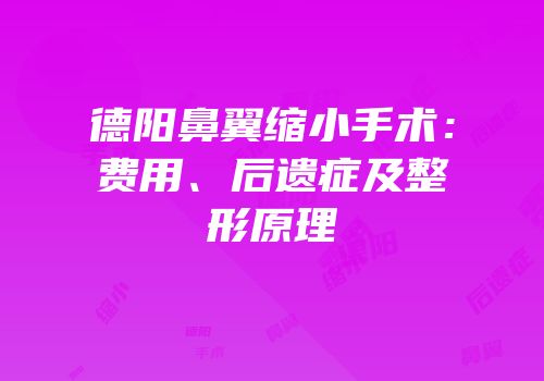 德阳鼻翼缩小手术：费用、后遗症及整形原理