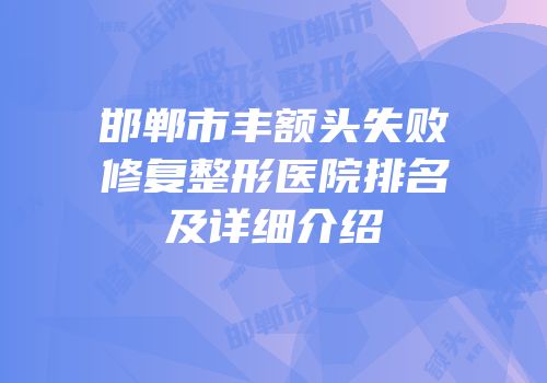 邯郸市丰额头失败修复整形医院排名及详细介绍