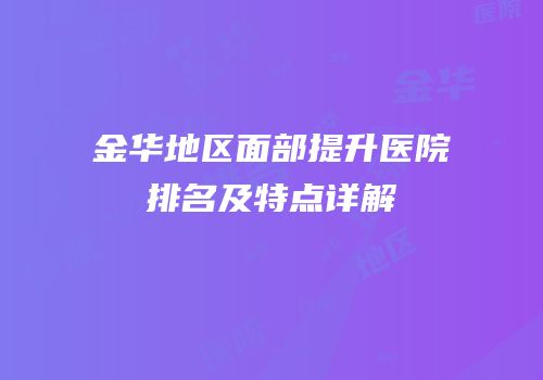 金华地区面部提升医院排名及特点详解