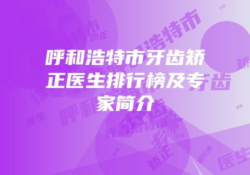 呼和浩特市牙齿矫正医生排行榜及专家简介