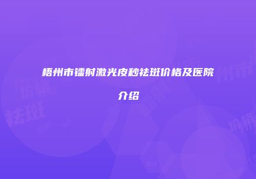 梧州市镭射激光皮秒祛斑价格及医院介绍