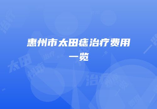 惠州市太田痣治疗费用一览
