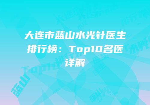 大连市蓝山水光针医生排行榜：Top10名医详解