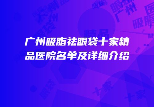 广州吸脂祛眼袋十家精品医院名单及详细介绍