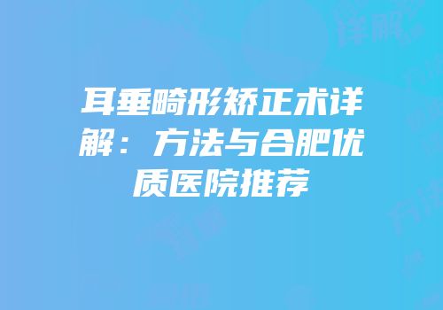耳垂畸形矫正术详解：方法与合肥优质医院推荐