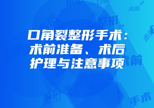 口角裂整形手术：术前准备、术后护理与注意事项