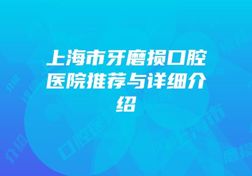 上海市牙磨损口腔医院推荐与详细介绍