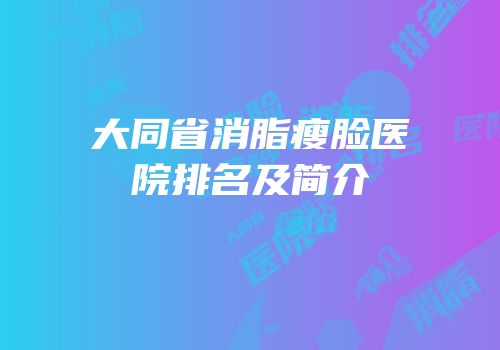 大同省消脂瘦脸医院排名及简介