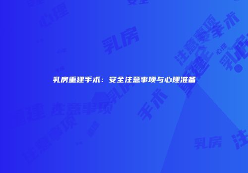 乳房重建手术：安全注意事项与心理准备