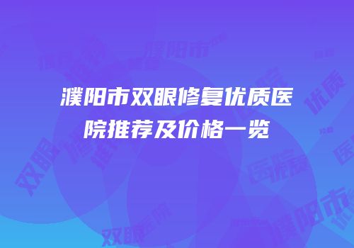 濮阳市双眼修复优质医院推荐及价格一览